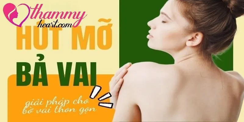 Hút mỡ vai tại Thẩm Mỹ Heart khôi phục sự cân đối cho vóc dáng với bờ vai thon gọn hơn